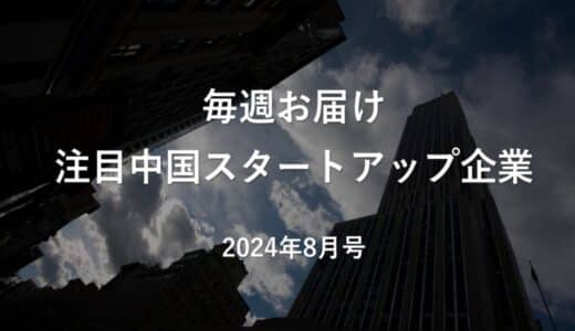 【中国イノベーション情報】注目中国スタートアップ企業｜2024年8月号