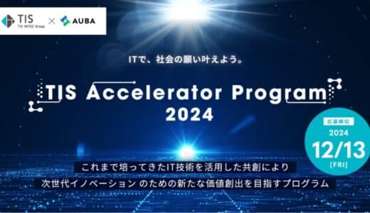 【TIS × AUBA】TISインテックグループが「地域活性化」 「決済」 「データ活用」課題の解決を目指す共創パートナーを募集！『TIS Accelerator Program 2024』