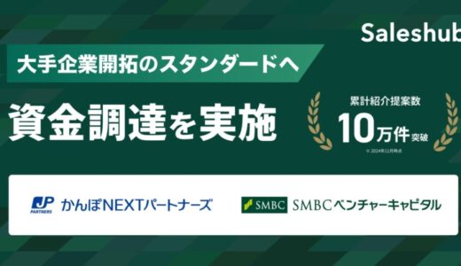 【顧客紹介サービス セールスハブ】かんぽNEXTパートナーズおよびSMBCベンチャーキャピタルより資金調達を実施。累計紹介提案数10万件を突破し、大手企業開拓のスタンダードへ