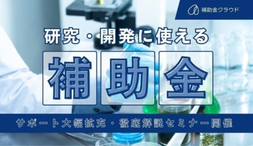 【研究・開発を行う企業様向け】補助金クラウド、研究・開発に活用できる補助金のサポートを大幅拡充 研究・開発×補助金紹介セミナーを実施