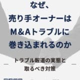 【参加無料】なぜ、売り手オーナーはM&Aでトラブルに巻き込まれるのか〜トラブル報道の実態と取るべき対策〜