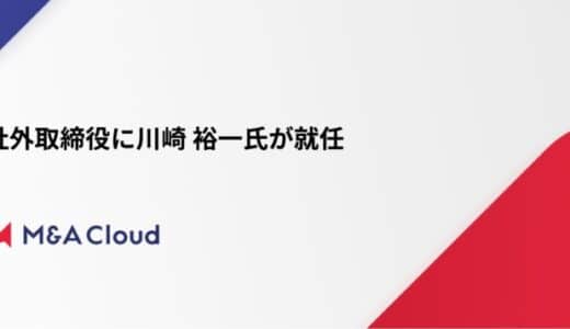 M&Aクラウド、経営体制強化に向け社外取締役に川崎 裕一氏が就任