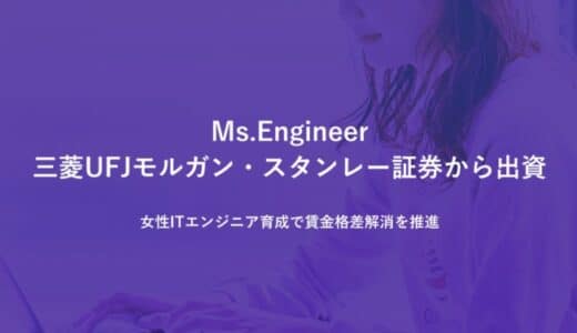 Ms.Engineer、三菱UFJモルガン・スタンレー証券より出資 – 女性ITエンジニア育成による賃金格差解消を目指す