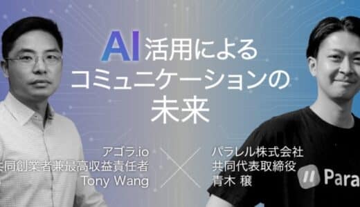 Agora×パラレルのトップ対談が実現「AI活用によるコミュニケーションの未来」を語る