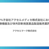 100％子会社 アクセルメディカ株式会社において第二種医療機器及び体外診断用医薬品製造販売業許可を取得