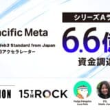 Pacific Meta、約6.6億円の資金調達を実施。Web3領域の海外トッププレイヤーがエンジェル投資家として参画も。