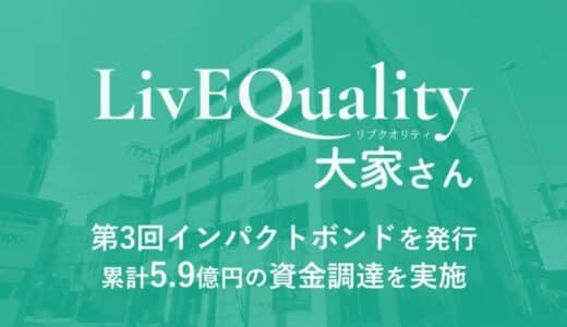 （株）LivEQuality大家さん、第3回のインパクトボンドを発行。累計5.9億円の資金調達を実施