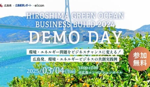 【広島県 × 広島経済レポート × eiicon】環境・エネルギー問題をビジネスチャンスに変える！広島県内企業×全国のスタートアップによる共創成果報告会を開催。2025年3月4日（火）広島市内 にて。