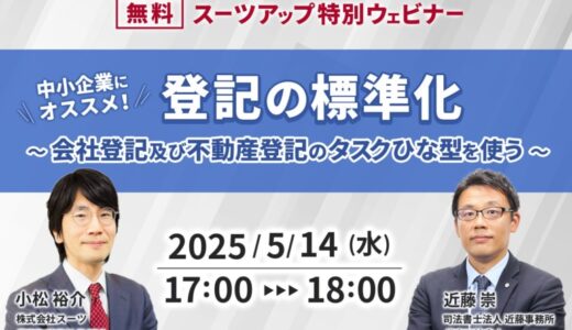 スーツアップ特別ウェビナー「中小企業にオススメ！登記の標準化 ～ 会社登記及び不動産登記のタスクひな型を使う ～」開催のお知らせ