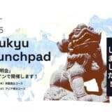 LaunchStarz、スタートアップの海外展開支援プログラム「Ryukyu Launchpad 2025」募集の開始!