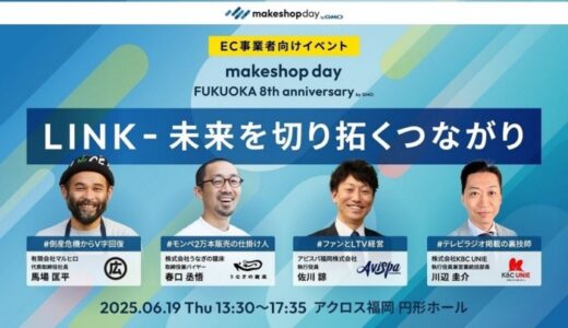 EC事業者向けイベント「makeshop day FUKUOKA 8th anniversary byGMO」を6月19日にアクロス福岡にて開催【GMOメイクショップ】