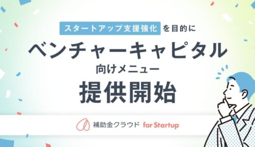 補助金クラウド、スタートアップ支援を強化することを目的にベンチャーキャピタル向けメニューの提供を開始