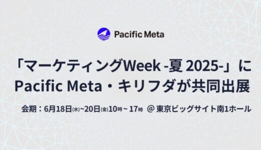 Pacific Meta、キリフダと共同で「第17回 マーケティングWeek -夏 2025-」に出展