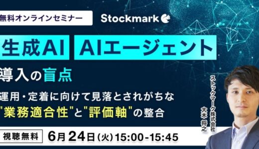 【6月24日(火) 無料セミナー】『生成AI / AIエージェント導入の盲点運用・定着に向けて見落とされがちな“業務適合性”と“評価軸”の整合』を開催（ストックマーク主催）