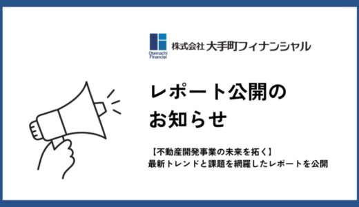 大手町フィナンシャル、【不動産開発事業の未来を拓く】最新トレンドと課題を網羅したレポートを公開