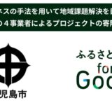 ふるさと納税forGood、鹿児島市の「地域課題解決ビジネス支援事業補助金」に採択された事業者による４プロジェクトの寄附受付開始