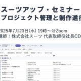 スーツアップ・セミナー「プロジェクト管理と制作進行」開催のお知らせ