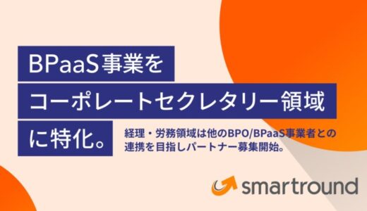 スマートラウンド、BPaaS事業をコーポレートセクレタリー領域に特化。経理・労務領域は他のBPO/BPaaS事業者との連携を目指しパートナー募集開始