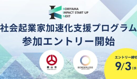 ボーダレス・ジャパン×郡山市、社会起業家加速化支援プログラム「KORIYAMA IMPACT STARTUP NEXT」を始動