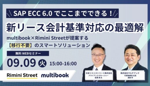 【9/9(火) 無料ウェビナー】SAP ECC 6.0でここまでできる！新リース会計基準対応の最適解〜multibook × Rimini Streetが提案する、移行不要のスマートソリューション〜