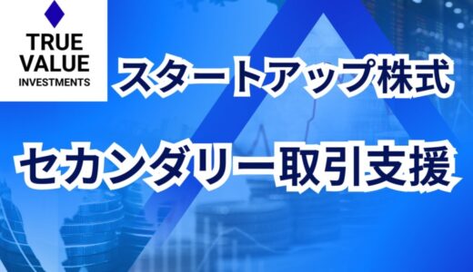 スタートアップ株式のセカンダリー取引を支援する「True Value Investments」が始動。スタートアップ株式売却ご相談窓口、設置