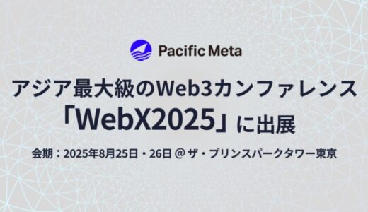 Pacific Meta、アジア最大級のWeb3カンファレンス「WebX2025」に出展