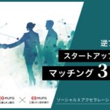 「ソーシャルXアクセラレーション powered by MUFG」 逆プロポによるスタートアップと自治体のマッチング31件が成立！