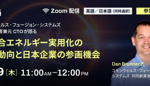 【10/9(木)11時】コモンウェルス・フュージョン・システムズ 共同創業者兼元CTOが語る「核融合エネルギー実用化の最新動向と日本企業の参画機会」無料ウェビナー開催