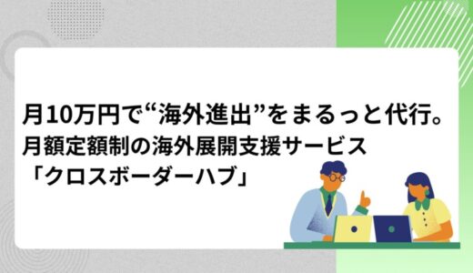 月額定額制の海外展開支援サービス「クロスボーダーハブ」をリリース