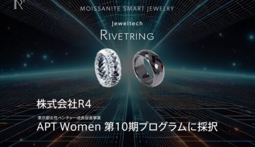 株式会社R4のモアサナイト スマートリング “ RIVETRING® ” が東京都女性ベンチャー成長促進事業【 APT Women 】第10期生に採択